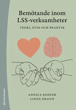 Bemötande inom LSS-verksamheter : teori, etik och praktik; Annica Kosner, Linda Grann; 2023