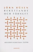 Berättande och förnuft : historieteoretiska texter; Jörn Rusen; 2004