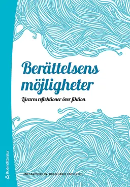 Berättelsens möjligheter : lärares reflektioner över fiktion; Linn Areskoug, Helen Asklund; 2014