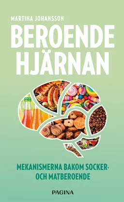 Beroendehjärnan : Mekanismerna bakom socker- och matberoende; Martina Johansson; 2018