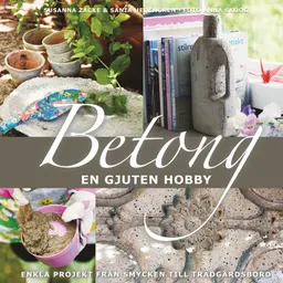 Betong : en gjuten hobby; Susanna Zacke, Sania Hedengren; 2009