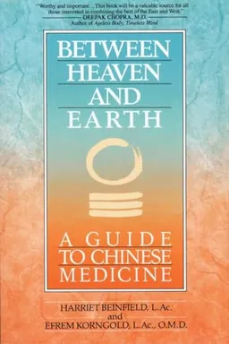 Between heaven and earth : a guide to Chinese medicine; Harriet. Beinfield; 1991