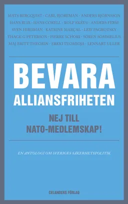 Bevara alliansfriheten : nej till Nato-medlemskap!; Mats Bergquist, Carl Björeman, Andres Björnsson, Hans Blix, Hans Corell, Rolf Ekéus, Anders Ferm, Sven Hirdman, Katrine Marçal, Leif Pagrotsky, Pierre Schori, Sören Sommelius, Maj Britt Theorin, Erkki Tuomioja, Lennart Uller; 2014