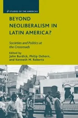 Beyond Neoliberalism in Latin America?; J Burdick, P Oxhorn, K Roberts; 2009