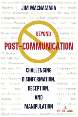 Beyond post-communication : challenging disinformation, deception, and manipulation; Jim Macnamara; 2020