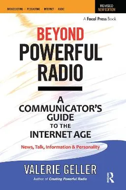 Beyond powerful radio : a communicator's guide to the internet age : news, talk, information & personality for broadcasting, podcasting, internet, radio; Valerie. Geller; 2011