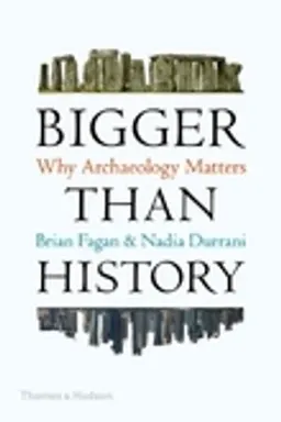 Bigger than history : why archaeology matters; Brian M. Fagan; 2020