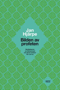 Bilden av profeten : berättelserna om Muhammed och deras funktion förr och nu; Jan Hjärpe; 2011