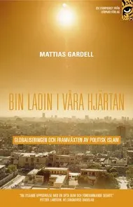 bin Ladin i våra hjärtan : globaliseringen och framväxten av politisk islam; Mattias Gardell; 2006