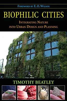 Biophilic cities : integrating nature into urban design and planning; Timothy Beatley; 2010