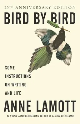 Bird by bird : some instructions on writing and life; Anne Lamott; 1995