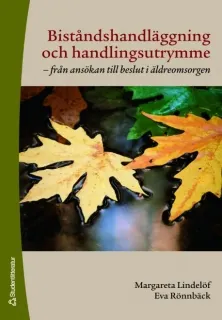 Biståndshandläggning och handlingsutrymme : från ansökan till beslut i äldreomsorgen; Margareta Lindelöf, Eva Rönnbäck; 2007