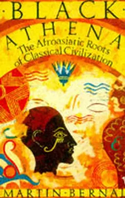 Black Athena : the Afroasiatic roots of classical civilization; Martin Bernal; 1991