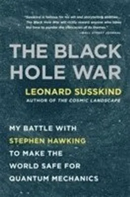 Black hole war : my battle with Stephen Hawking to make the world safe for quantum mechanics; Leonard. Susskind; 2009