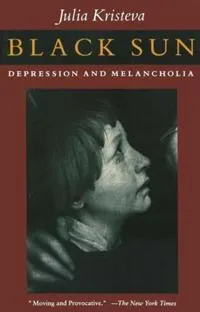 Black sun : depression and melancholia; Julia Kristeva; 1989