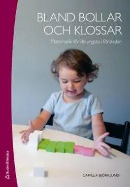 Bland bollar och klossar : matematik för de yngsta i förskolan; Camilla Björklund; 2012