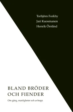 Bland bröder och fiender : om gäng, manligheter och avhopp; Torbjörn Forkby, Jari Kuosmanen, Henrik Örnlind; 2021