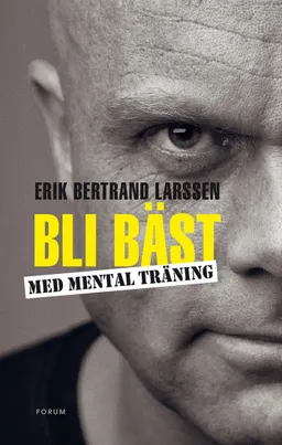 Bli bäst med mental träning; Erik Bertrand Larssen; 2014