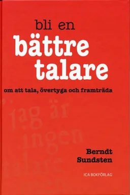 Bli en bättre talare : Om konsten att tala, övertyga och framträda; Berndt Sundsten; 2004