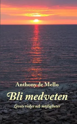 Bli medveten : livets risker och möjligheter; Anthony De Mello; 2015