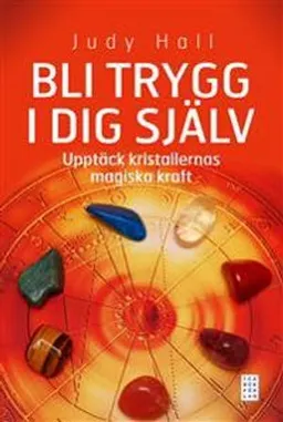 Bli trygg i dig själv : upptäck kristallernas magiska kraft; Judy Hall; 2012