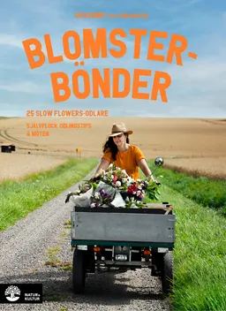 Blomsterbönder : 25 slow flowers-odlare - självplock, odlingstips & möten; Lisa Ising, Lena Koller; 2021