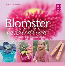 Blomsterinspiration : kreativa idéer i olika tekniker; Helene S. Lundberg; 2009