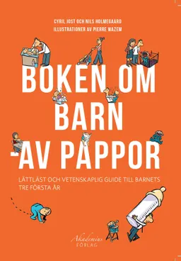 Boken om barn - av pappor : lättläst och vetenskaplig guide till barnets tre första år; Cyril Jost, Holmegaard Nils; 2018