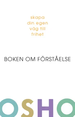 Boken om förståelse : skapa din egen väg till frihet; Osho; 2007