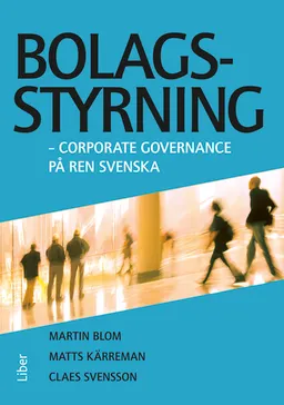 Bolagsstyrning : corporate governance på ren svenska; Martin Blom, Matts Kärreman, Claes Svensson; 2012