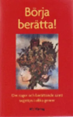 Börja berätta! : om sagor och berättande samt sagotips i olika genrer; Carina Fast, Janne Lundström, Christina Claesson, Monica Zak, Claes Hylinger, Anne-Marie Karlsson, Kerstin Auraldsson, Harriette Söderblom; 2009