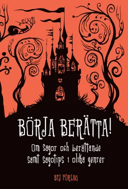 Börja berätta! : om sagor och berättande samt sagotips i olika genrer; Kerstin Auraldsson, Christina Claesson, Carina Fast, Claes Hylinger, Anne-Marie Karlsson, Janne Lundström, Harriette Söderblom, Monica Zak; 2013