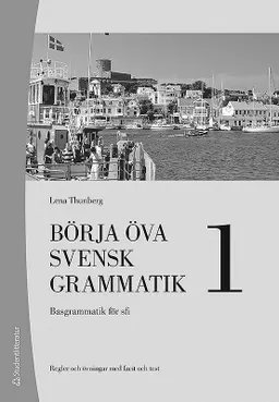 Börja öva svensk grammatik 1 - Basgrammatik för sfi; Lena Thunberg; 2016