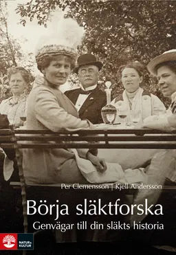 Börja släktforska : genvägar till din släkts historia; Per Clemensson, Kjell Andersson; 2009