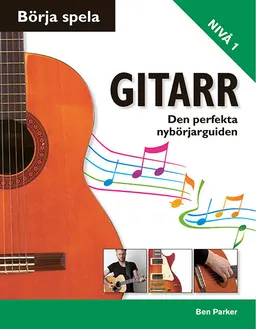 Börja spela gitarr : den perfekta nybörjarguiden; Ben Parker; 2016