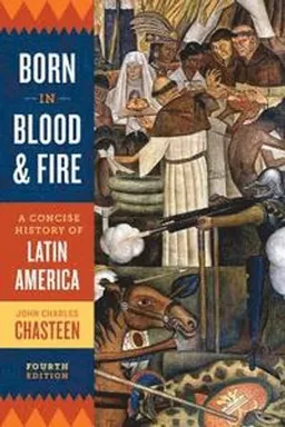 Born in blood & fire : a concise history of Latin America; John Charles Chasteen; 2016