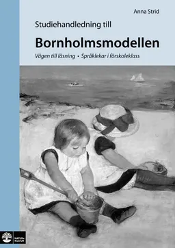 Bornholmsmodellen : vägen till läsning - språklekar i förskoleklass Studiehandledning; Anna Strid; 2007