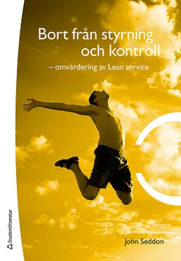 Bort från styrning och kontroll : omvärdering av Lean service; John Seddon; 2010