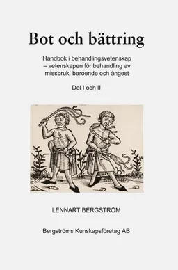 Bot och bättring : handbok i behandlingsvetenskap - vetenskapen för behandling av missbruk, beroende och ångest. Del 1 och 2; Lennart Bergström; 2016