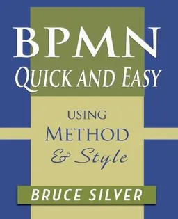 BPMN Quick and Easy Using Method and Style; Bruce Silver; 2017