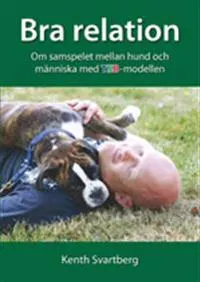 Bra relation : om samspelet mellan människa och hund med TSB-modellen; Kenth Svartberg; 2010