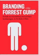 Branding enligt Forrest Gump : en bok om varumärken, livet och hela konkarongen; Per Robert Öhlin; 2006