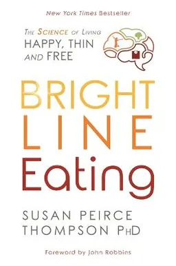 Bright Line Eating : the science of living : happy, thin and free; Susan Peirce Thompson; 2021