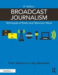 Broadcast Journalism; Peter Stewart, Ray Alexander; 2021