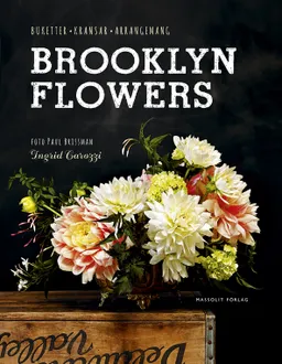 Brooklyn Flowers : buketter, kransar, arrangemang; Ingrid Carozzi, Eva Nyqvist; 2015