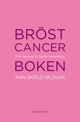 Bröstcancerboken : från besked till färdig behandling; Ann Sköld Nilsson; 2010