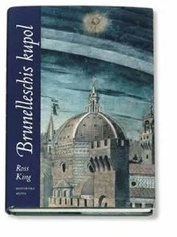 Brunelleschis kupol : historien om den mäktiga katedralen i Florens; Ross King; 2003