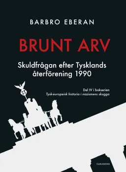 Brunt arv : skuldfrågan efter Tysklands återförening 1990; Barbro Eberan; 2015