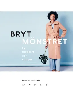 Bryt mönstret : sy modernt och stilrent; Saara Huhta, Laura Huhta; 2019