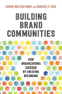 Building Brand Communities: How Organizations Succeed by Creating Belonging [Elektronisk resurs]; Carrie Melissa Jones; 2020